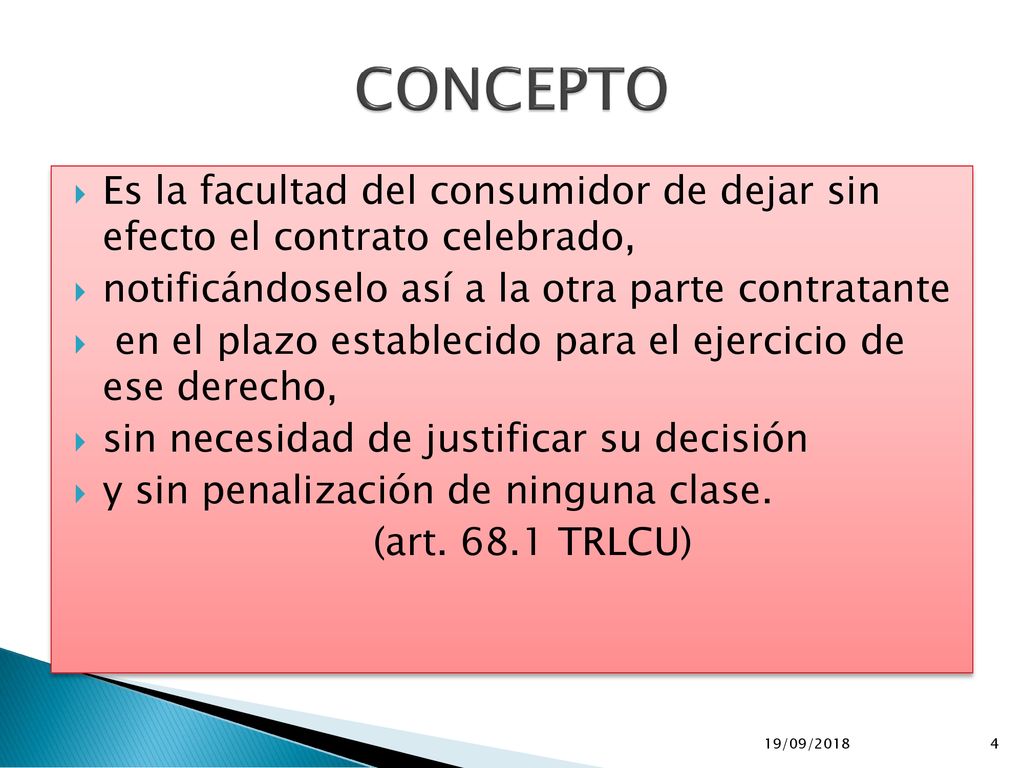 CONCEPTO Es la facultad del consumidor de dejar sin efecto el contrato celebrado, notificándoselo así a la otra parte contratante.