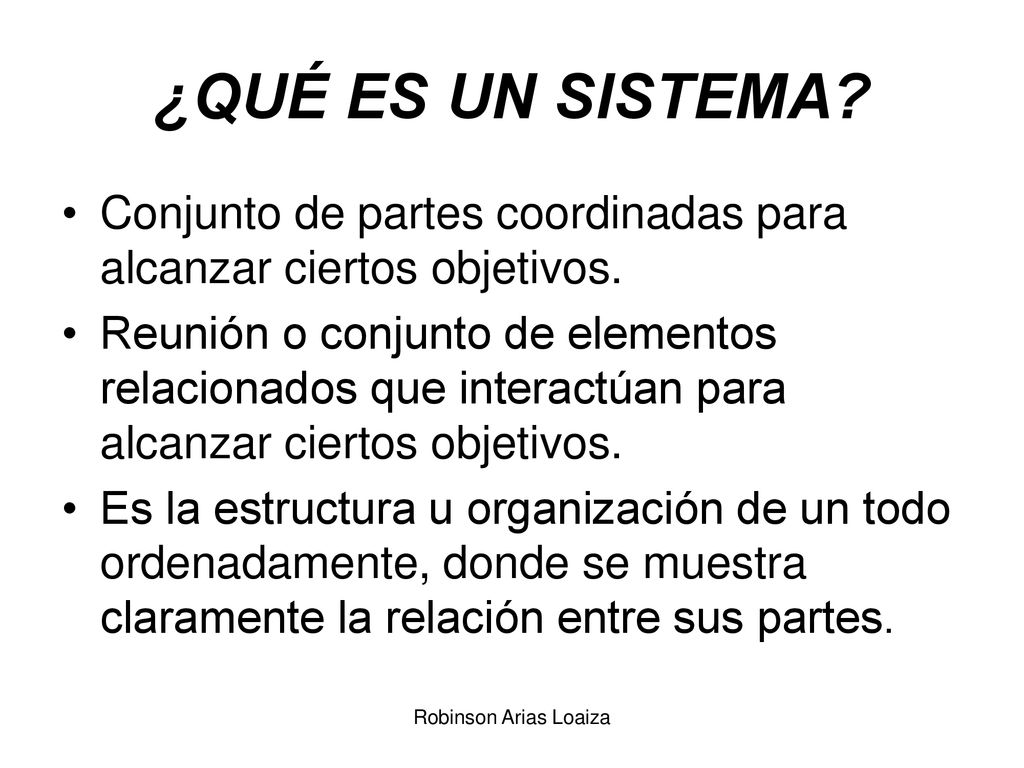 ¿QUÉ ES UN SISTEMA Conjunto de partes coordinadas para alcanzar ciertos objetivos.