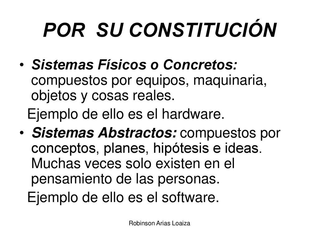 POR SU CONSTITUCIÓN Sistemas Físicos o Concretos: compuestos por equipos, maquinaria, objetos y cosas reales.