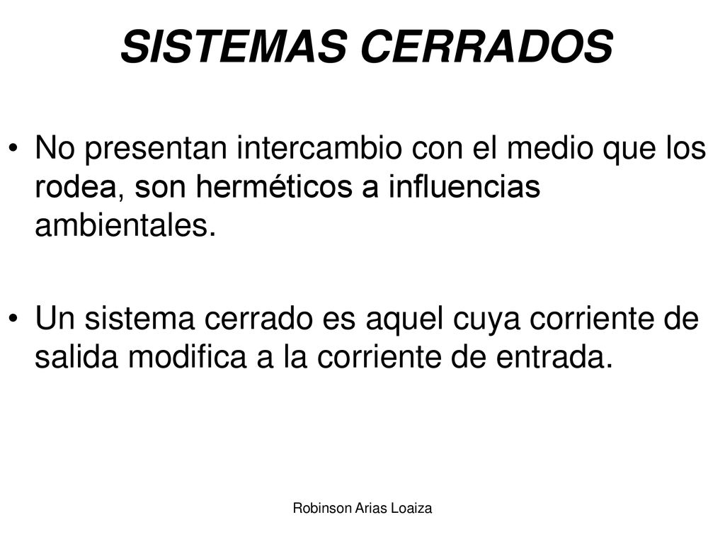 SISTEMAS CERRADOS No presentan intercambio con el medio que los rodea, son herméticos a influencias ambientales.
