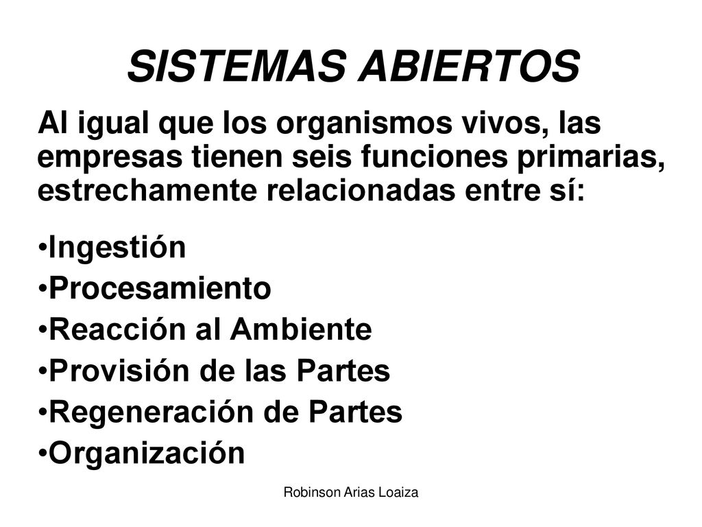 SISTEMAS ABIERTOS Al igual que los organismos vivos, las empresas tienen seis funciones primarias, estrechamente relacionadas entre sí: