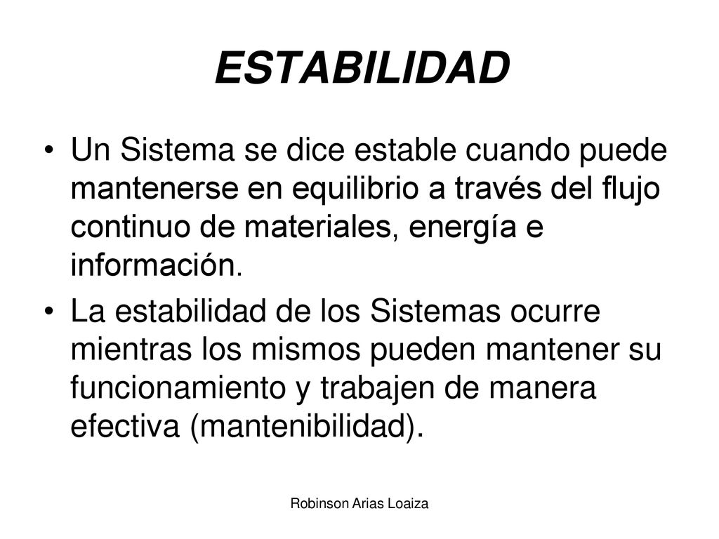 ESTABILIDAD Un Sistema se dice estable cuando puede mantenerse en equilibrio a través del flujo continuo de materiales, energía e información.