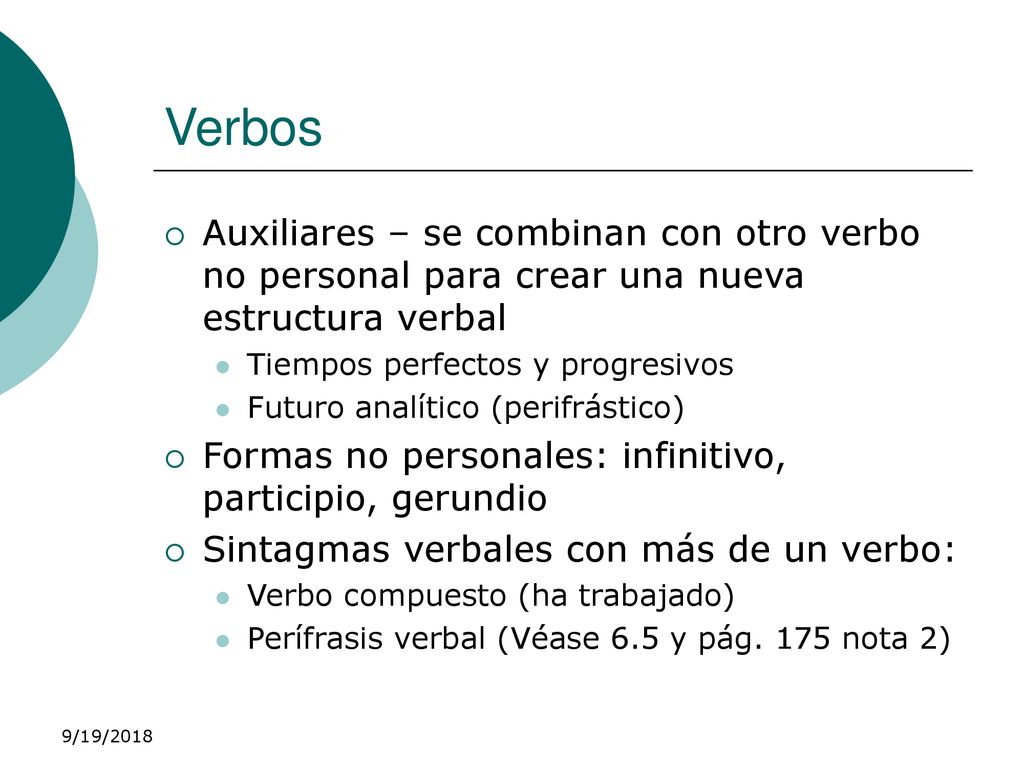 Verbos Auxiliares – se combinan con otro verbo no personal para crear una nueva estructura verbal. Tiempos perfectos y progresivos.