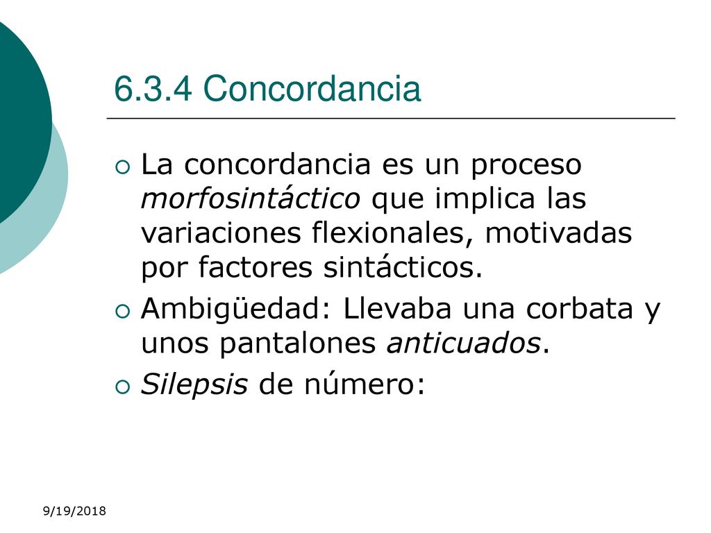 6.3.4 Concordancia La concordancia es un proceso morfosintáctico que implica las variaciones flexionales, motivadas por factores sintácticos.