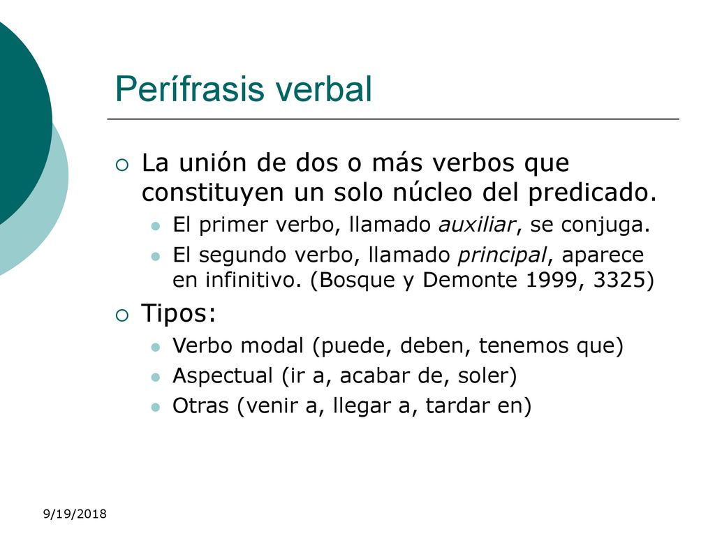 Perífrasis verbal La unión de dos o más verbos que constituyen un solo núcleo del predicado. El primer verbo, llamado auxiliar, se conjuga.