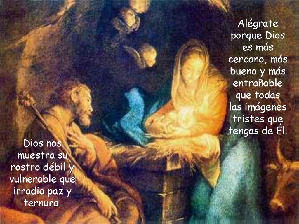 Alégrate porque Dios es más cercano, más bueno y más entrañable que todas las imágenes tristes que tengas de Él.