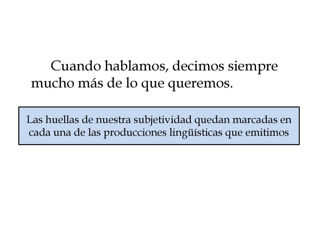 Cuando hablamos, decimos siempre mucho más de lo que queremos.