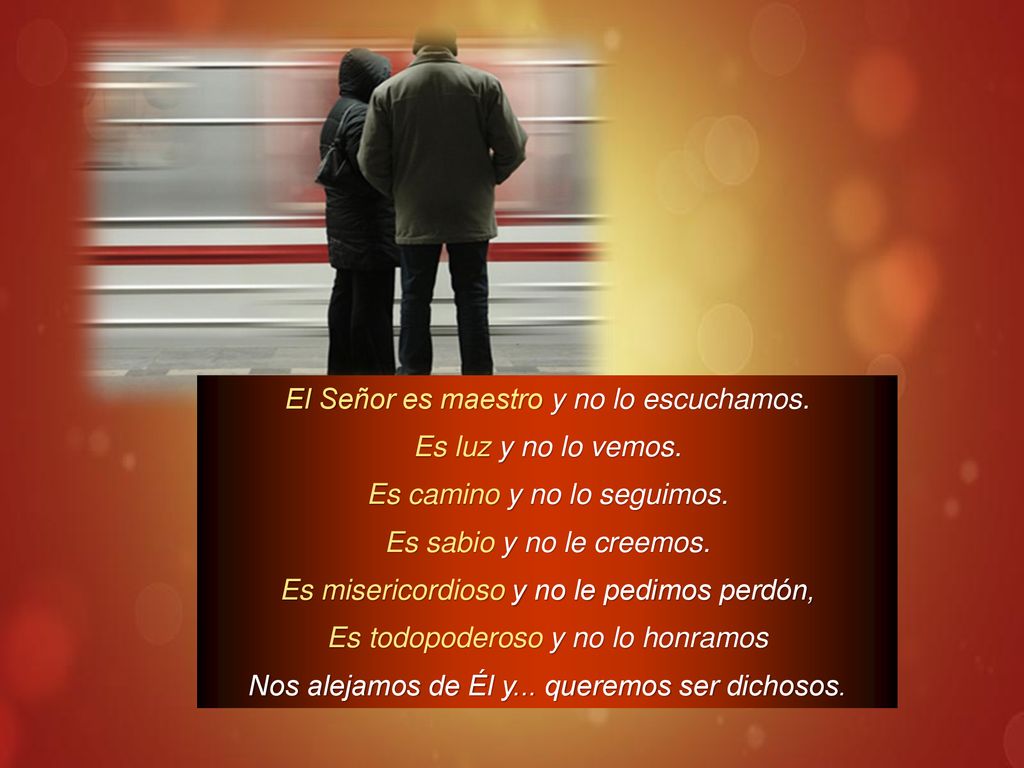 El Señor es maestro y no lo escuchamos. Es luz y no lo vemos.