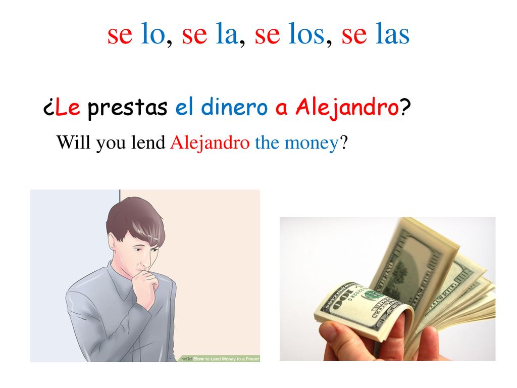 se lo, se la, se los, se las ¿Le prestas el dinero a Alejandro