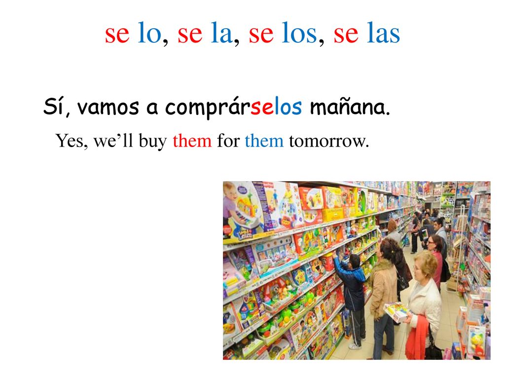 se lo, se la, se los, se las Sí, vamos a comprárselos mañana.