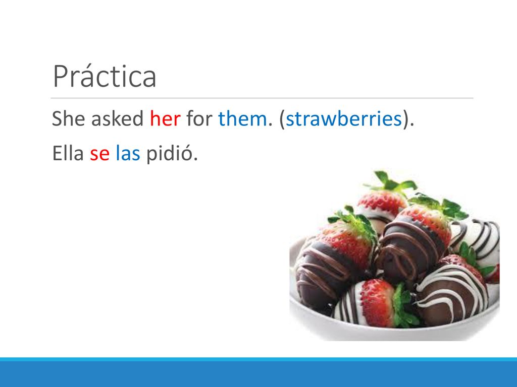 Práctica She asked her for them. (strawberries). Ella se las pidió.