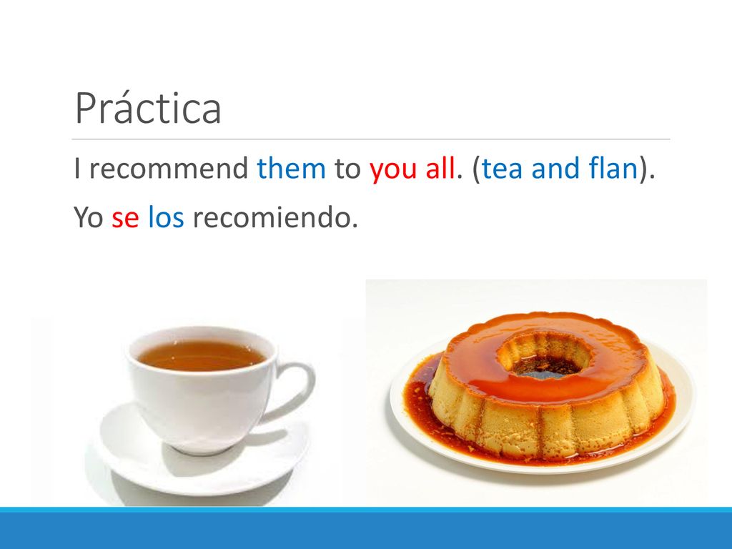 Práctica I recommend them to you all. (tea and flan).