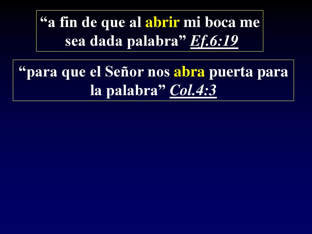 a fin de que al abrir mi boca me sea dada palabra Ef.6:19
