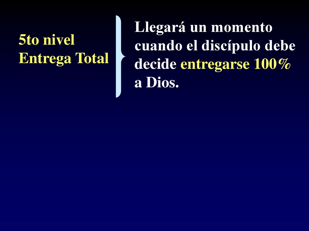 Llegará un momento cuando el discípulo debe decide entregarse 100% a Dios. 5to nivel Entrega Total