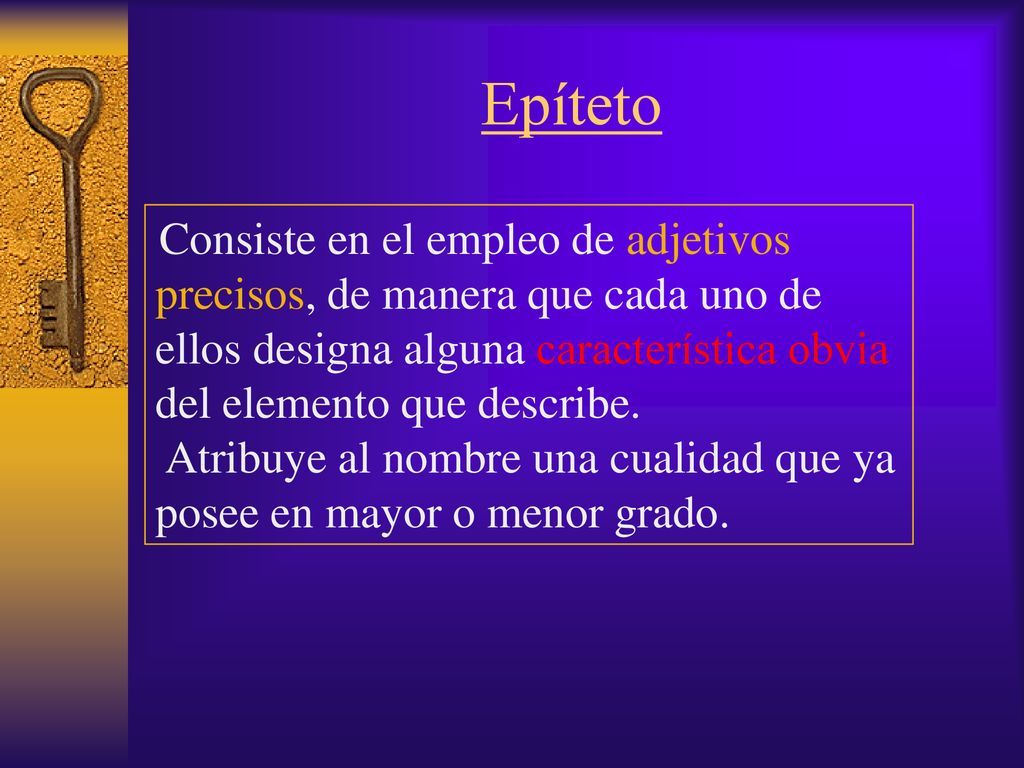 Epíteto Consiste en el empleo de adjetivos precisos, de manera que cada uno de ellos designa alguna característica obvia del elemento que describe.