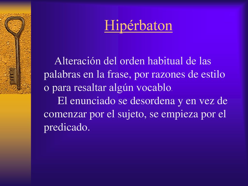 Hipérbaton Alteración del orden habitual de las palabras en la frase, por razones de estilo o para resaltar algún vocablo.