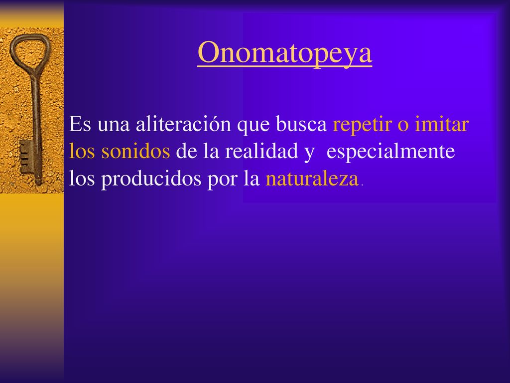 Onomatopeya Es una aliteración que busca repetir o imitar los sonidos de la realidad y especialmente los producidos por la naturaleza .
