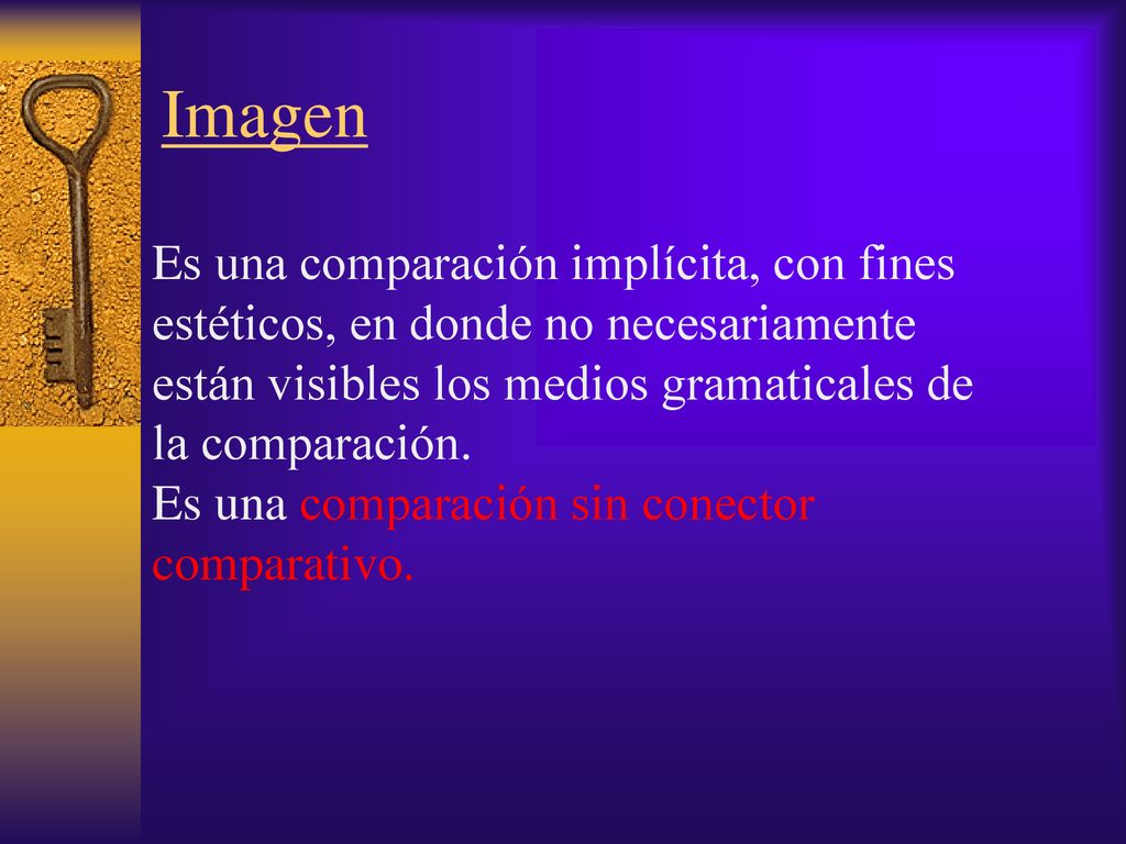 Imagen Es una comparación implícita, con fines estéticos, en donde no necesariamente están visibles los medios gramaticales de la comparación.