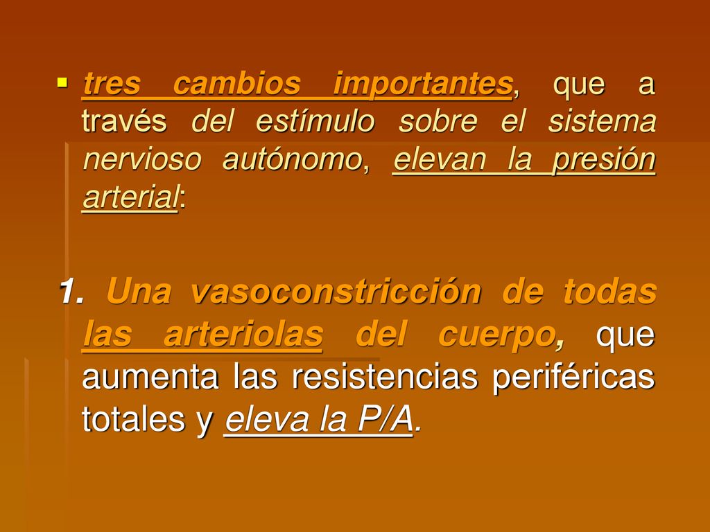 tres cambios importantes, que a través del estímulo sobre el sistema nervioso autónomo, elevan la presión arterial: