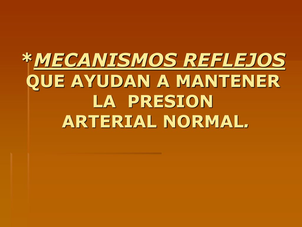 *MECANISMOS REFLEJOS QUE AYUDAN A MANTENER LA PRESION ARTERIAL NORMAL.