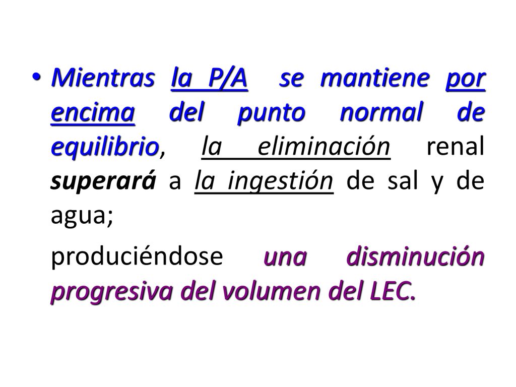 Mientras la P/A se mantiene por encima del punto normal de equilibrio, la eliminación renal superará a la ingestión de sal y de agua;