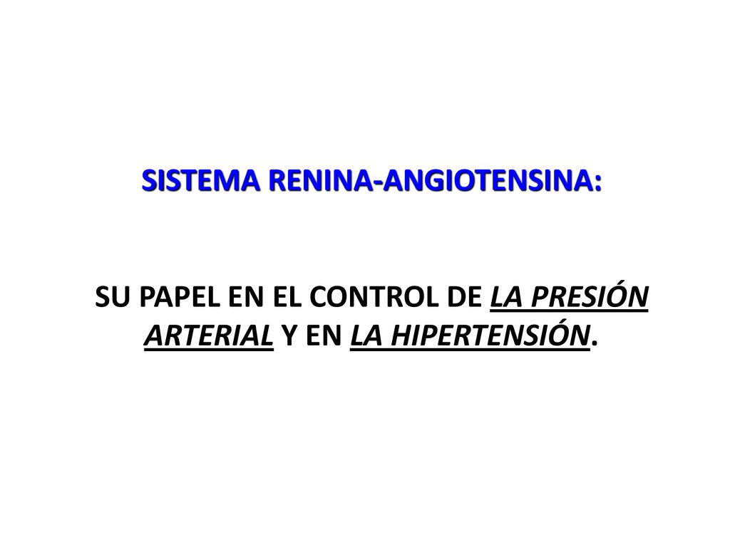 SISTEMA RENINA-ANGIOTENSINA: SU PAPEL EN EL CONTROL DE LA PRESIÓN ARTERIAL Y EN LA HIPERTENSIÓN.
