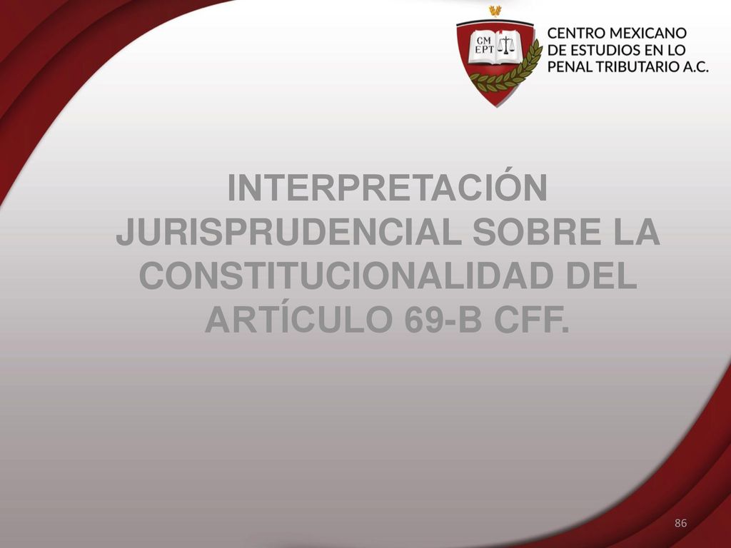 INTERPRETACIÓN JURISPRUDENCIAL SOBRE LA CONSTITUCIONALIDAD DEL ARTÍCULO 69-B CFF.