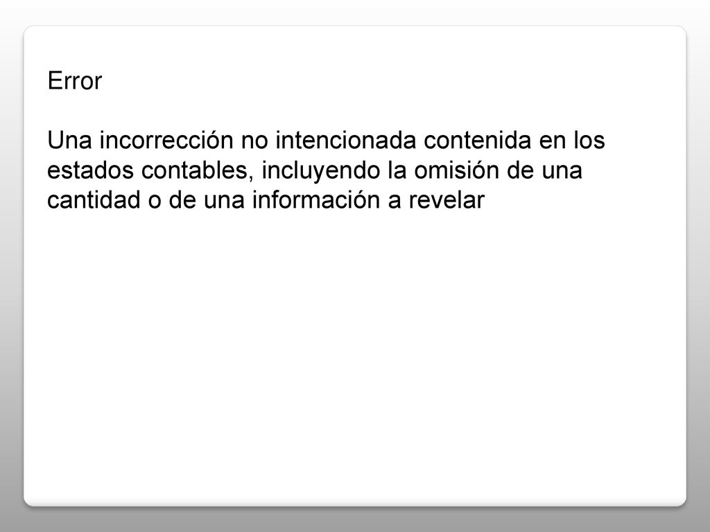 Error Una incorrección no intencionada contenida en los estados contables, incluyendo la omisión de una cantidad o de una información a revelar.