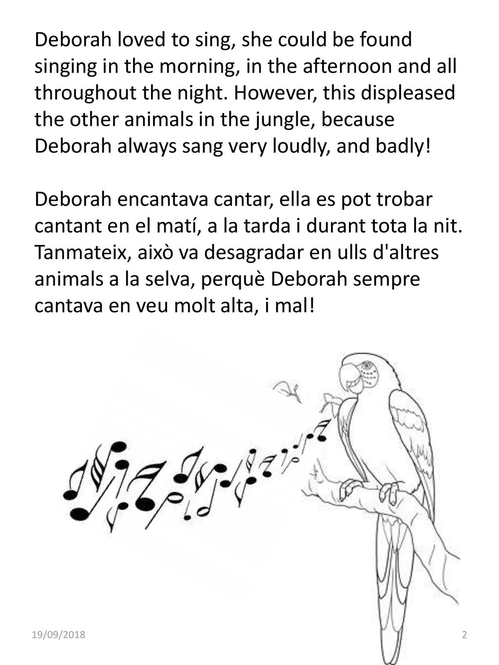 Deborah loved to sing, she could be found singing in the morning, in the afternoon and all throughout the night. However, this displeased the other animals in the jungle, because Deborah always sang very loudly, and badly!