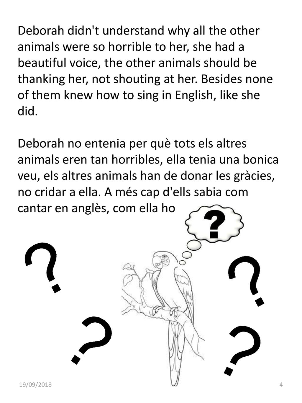 Deborah didn t understand why all the other animals were so horrible to her, she had a beautiful voice, the other animals should be thanking her, not shouting at her. Besides none of them knew how to sing in English, like she did.