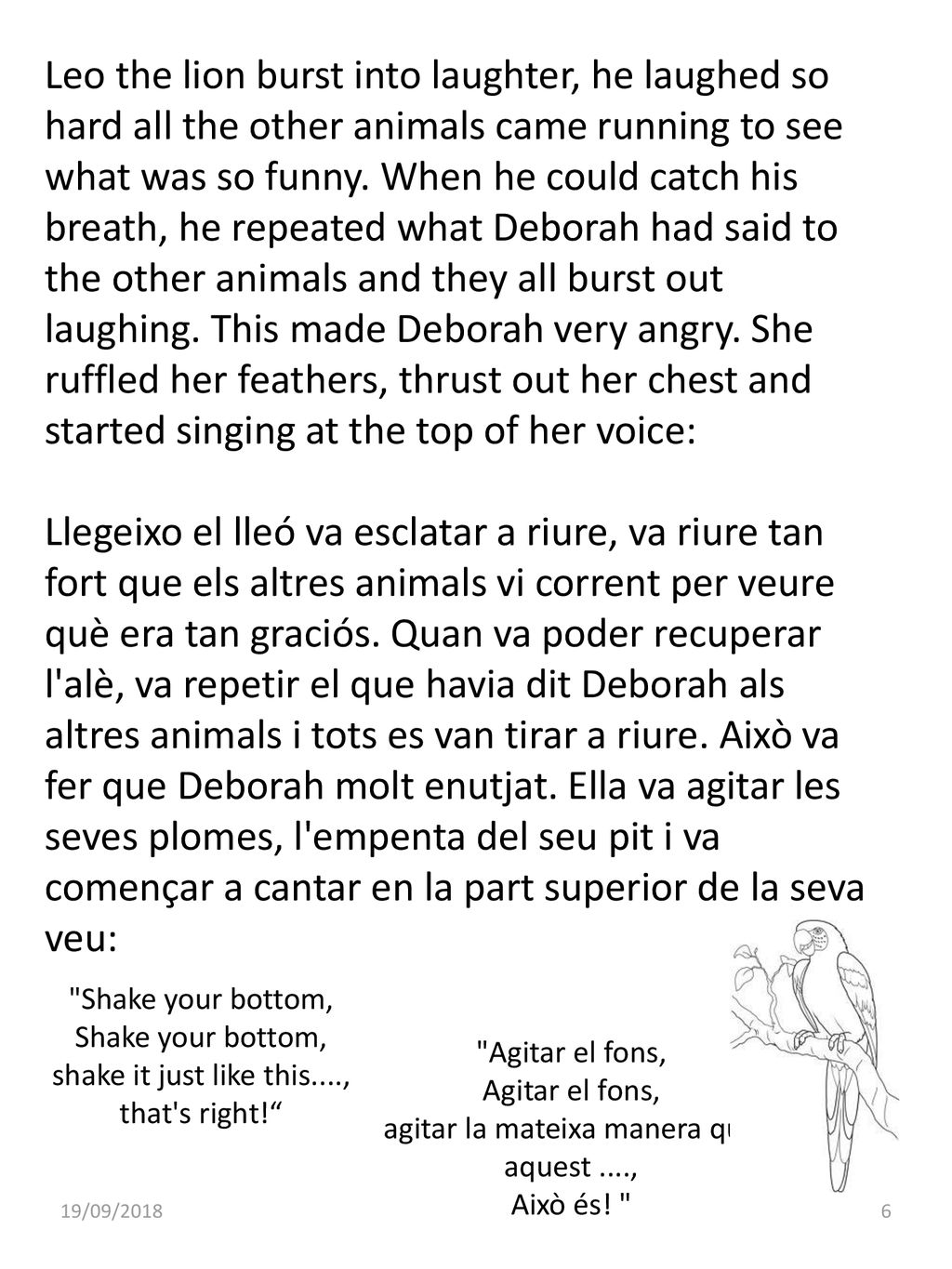Leo the lion burst into laughter, he laughed so hard all the other animals came running to see what was so funny. When he could catch his breath, he repeated what Deborah had said to the other animals and they all burst out laughing. This made Deborah very angry. She ruffled her feathers, thrust out her chest and started singing at the top of her voice:
