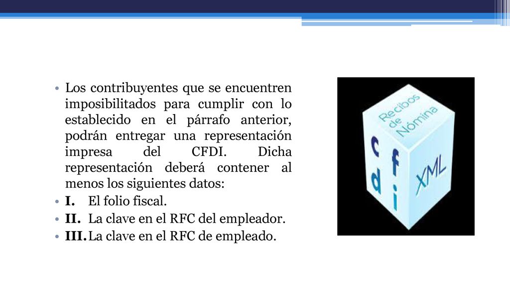 Los contribuyentes que se encuentren imposibilitados para cumplir con lo establecido en el párrafo anterior, podrán entregar una representación impresa del CFDI. Dicha representación deberá contener al menos los siguientes datos: