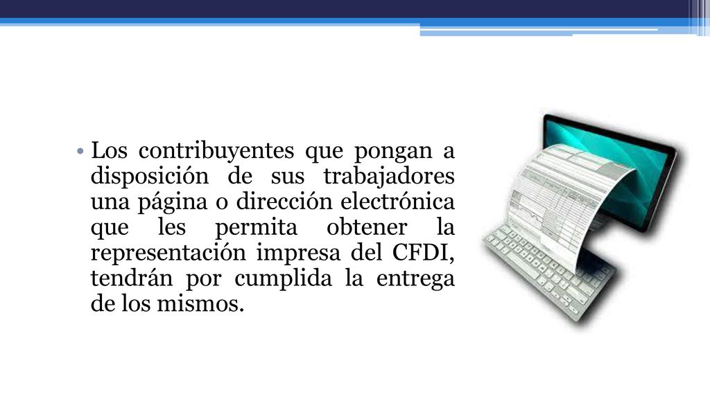 Los contribuyentes que pongan a disposición de sus trabajadores una página o dirección electrónica que les permita obtener la representación impresa del CFDI, tendrán por cumplida la entrega de los mismos.