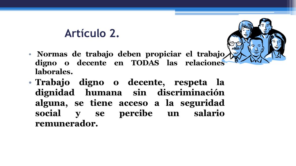 Artículo 2. Normas de trabajo deben propiciar el trabajo digno o decente en TODAS las relaciones laborales.