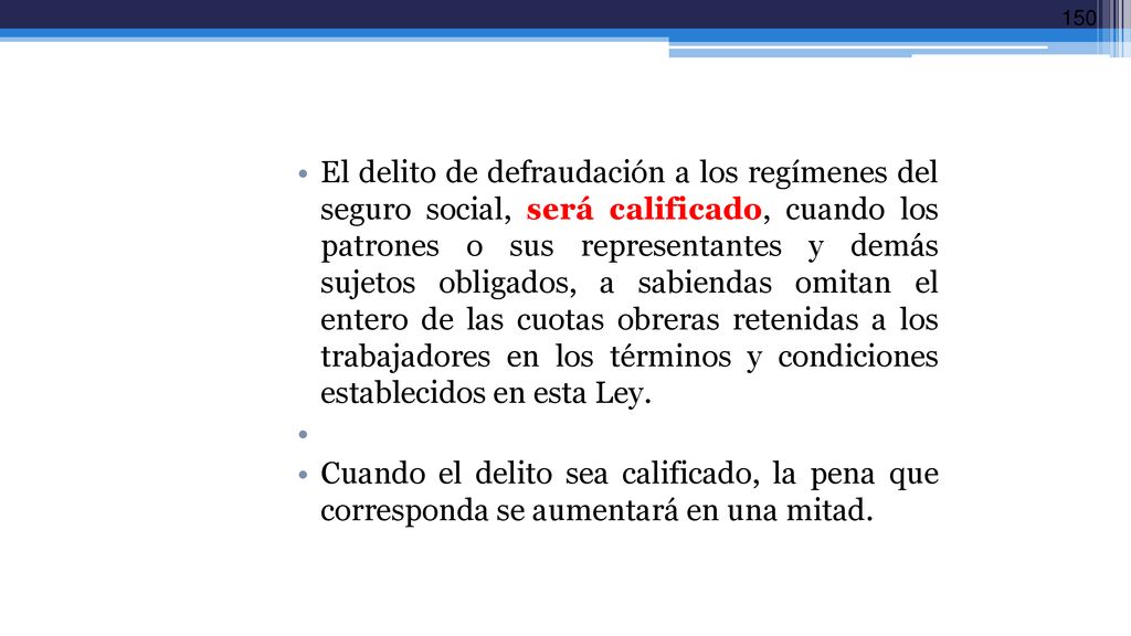 El delito de defraudación a los regímenes del seguro social, será calificado, cuando los patrones o sus representantes y demás sujetos obligados, a sabiendas omitan el entero de las cuotas obreras retenidas a los trabajadores en los términos y condiciones establecidos en esta Ley.