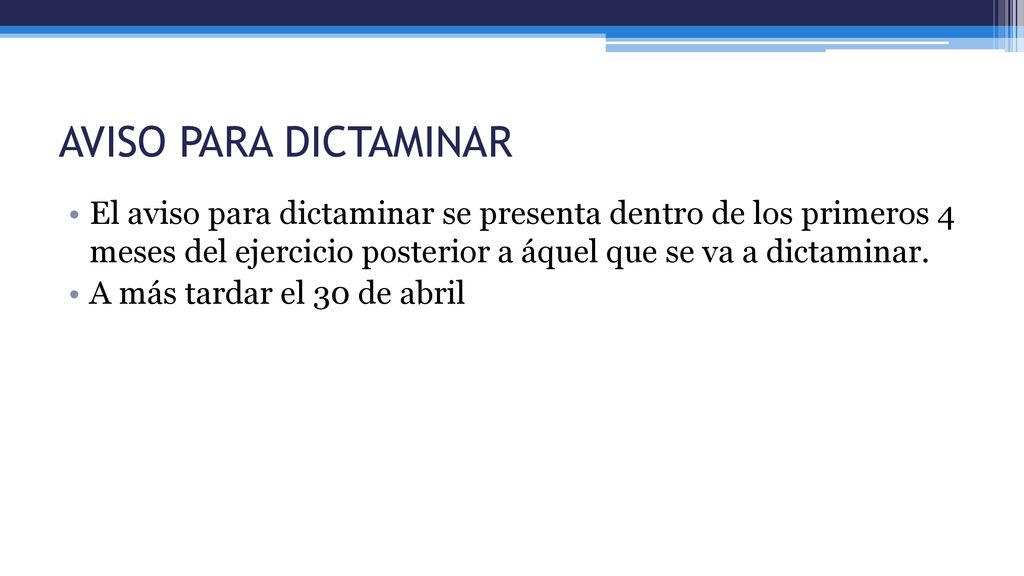 AVISO PARA DICTAMINAR El aviso para dictaminar se presenta dentro de los primeros 4 meses del ejercicio posterior a áquel que se va a dictaminar.