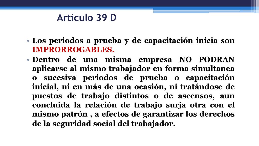 Artículo 39 D Los periodos a prueba y de capacitación inicia son IMPRORROGABLES.