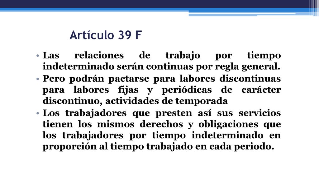 Artículo 39 F Las relaciones de trabajo por tiempo indeterminado serán continuas por regla general.