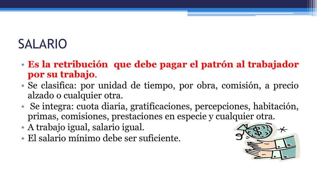 SALARIO Es la retribución que debe pagar el patrón al trabajador por su trabajo.