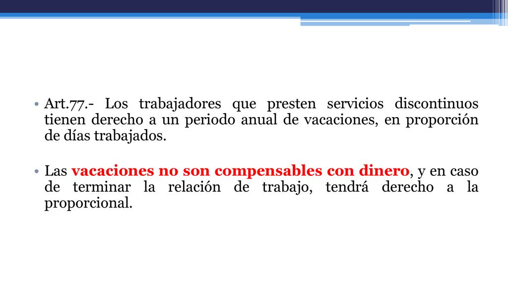 Art.77.- Los trabajadores que presten servicios discontinuos tienen derecho a un periodo anual de vacaciones, en proporción de días trabajados.