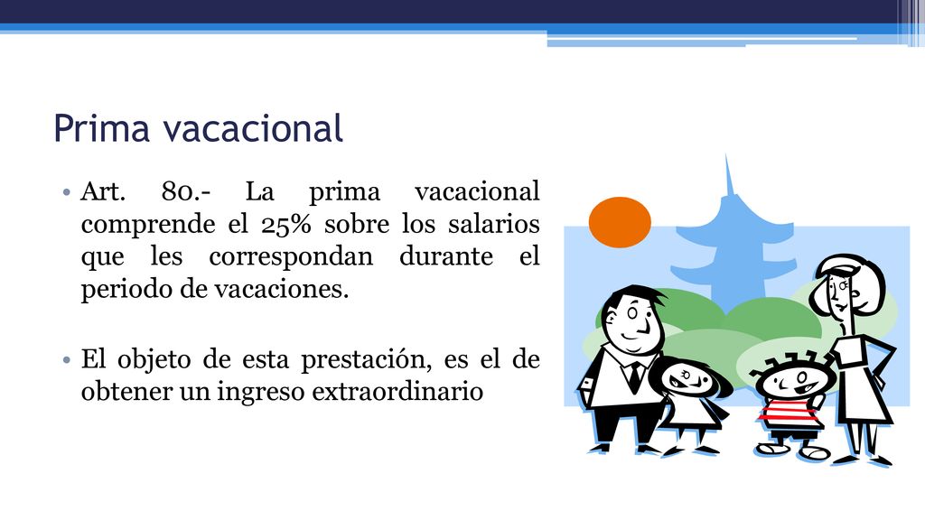 Prima vacacional Art La prima vacacional comprende el 25% sobre los salarios que les correspondan durante el periodo de vacaciones.