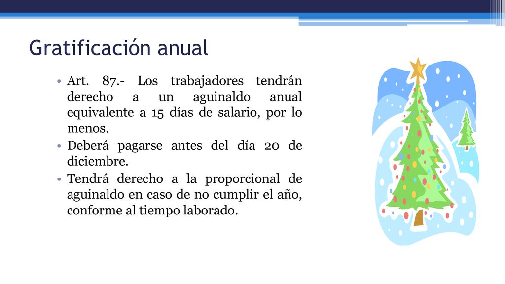 Gratificación anual Art Los trabajadores tendrán derecho a un aguinaldo anual equivalente a 15 días de salario, por lo menos.