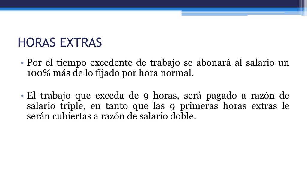 HORAS EXTRAS Por el tiempo excedente de trabajo se abonará al salario un 100% más de lo fijado por hora normal.