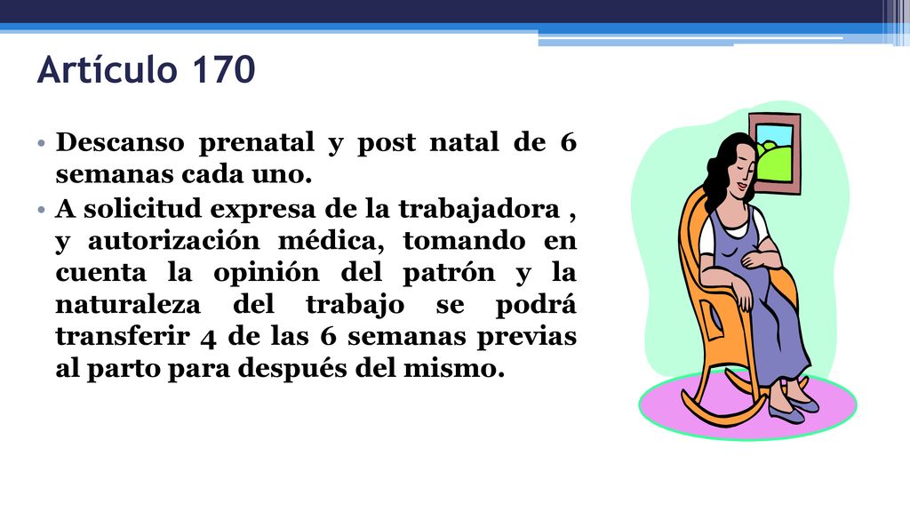 Artículo 170 Descanso prenatal y post natal de 6 semanas cada uno.