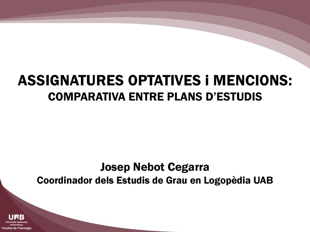 ASSIGNATURES OPTATIVES i MENCIONS: COMPARATIVA ENTRE PLANS D’ESTUDIS Josep Nebot Cegarra Coordinador dels Estudis de Grau en Logopèdia UAB