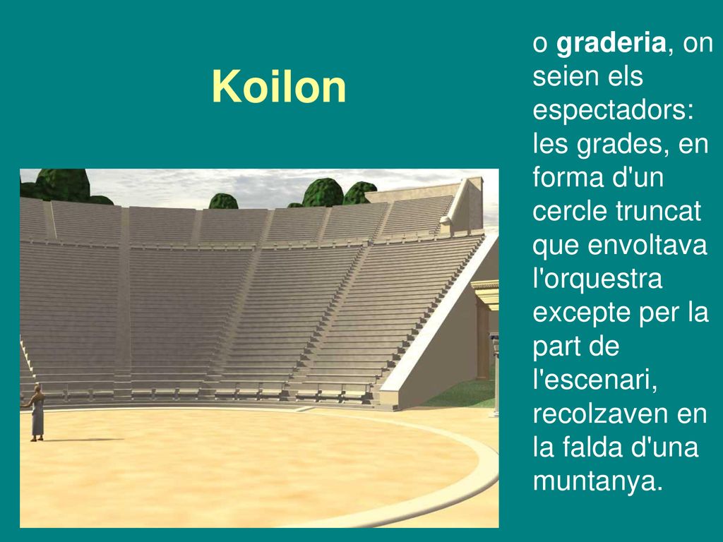 o graderia, on seien els espectadors: les grades, en forma d un cercle truncat que envoltava l orquestra excepte per la part de l escenari, recolzaven en la falda d una muntanya.