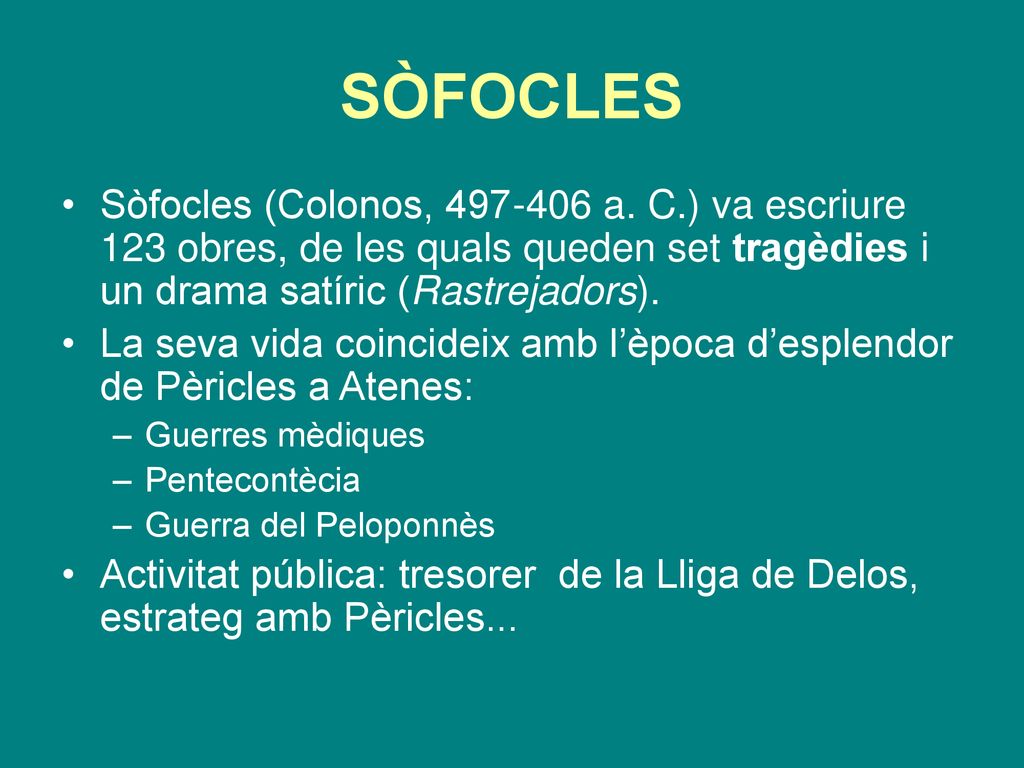 SÒFOCLES Sòfocles (Colonos, a. C.) va escriure 123 obres, de les quals queden set tragèdies i un drama satíric (Rastrejadors).
