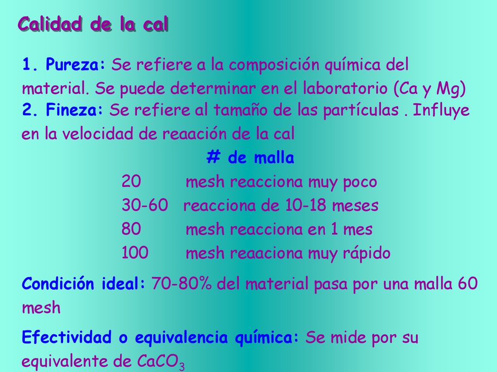 Calidad de la cal 1. Pureza: Se refiere a la composición química del material. Se puede determinar en el laboratorio (Ca y Mg)