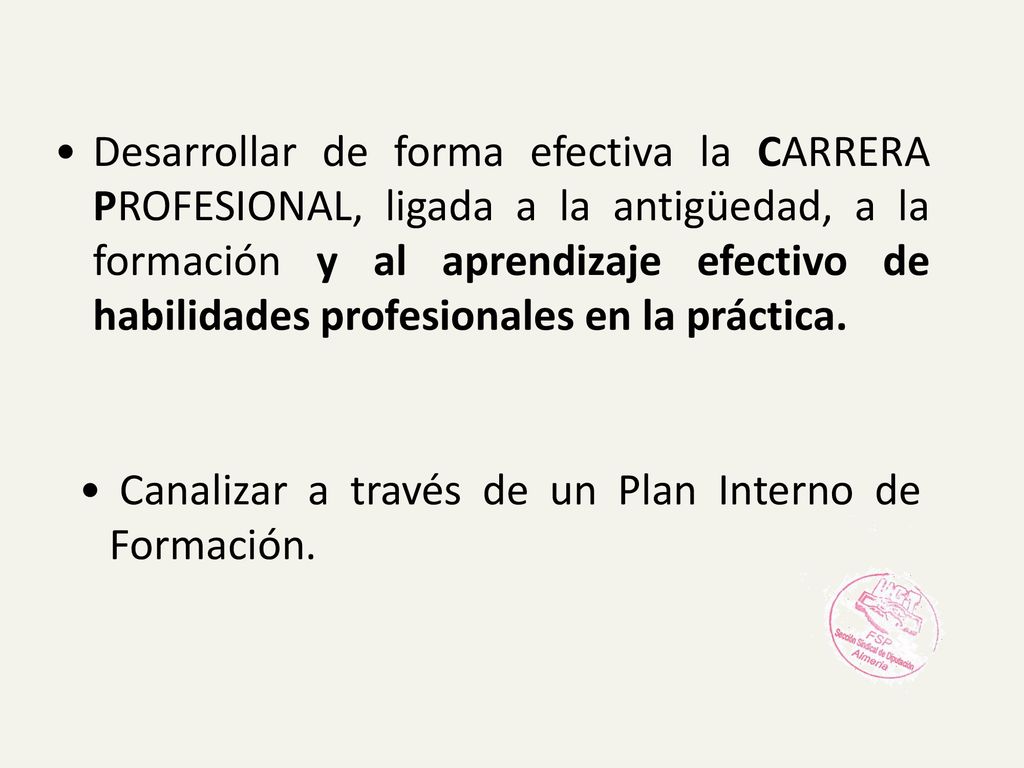 Desarrollar de forma efectiva la CARRERA PROFESIONAL, ligada a la antigüedad, a la formación y al aprendizaje efectivo de habilidades profesionales en la práctica.