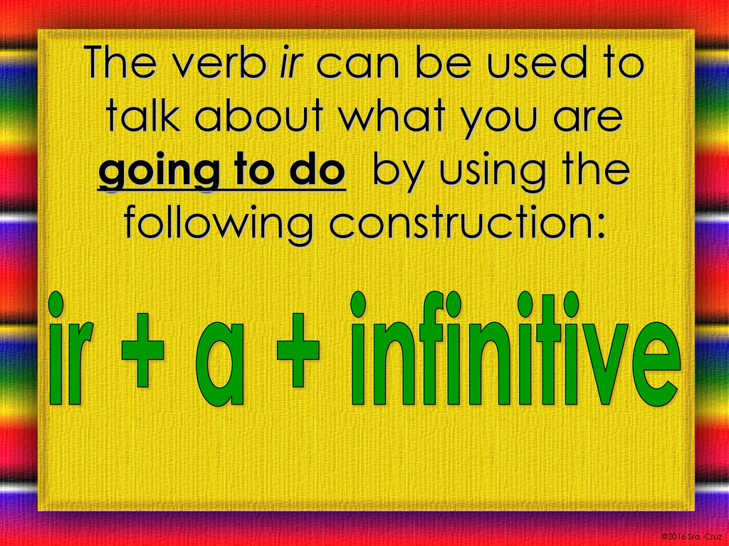 The verb ir can be used to talk about what you are going to do by using the following construction: